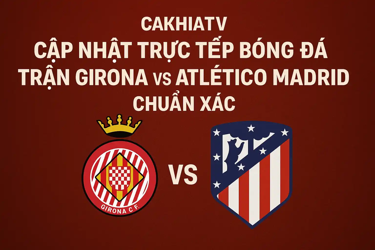 Girona vs Atletico Madrid - Soi kèo bóng đá 19:00 - 25/5 4 CakhiaTV cập nhật trực tiếp bóng đá trận Girona vs Atletico Madrid chuẩn xác