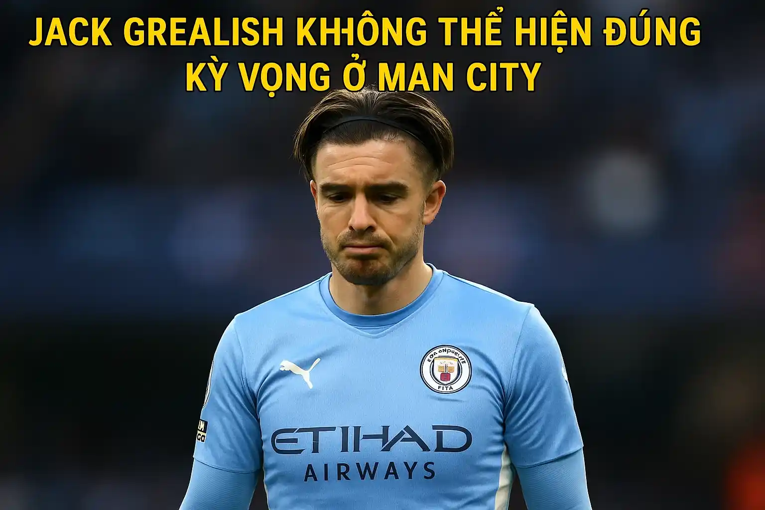 HOT: Man City bán Grealish - Cuộc chia tay đầy "kịch tính"! 3 Jack Grealish không thể hiện đúng kỳ vọng ở Man City